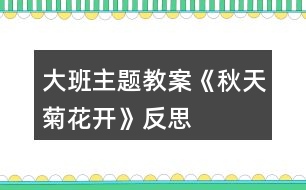 大班主題教案《秋天菊花開》反思