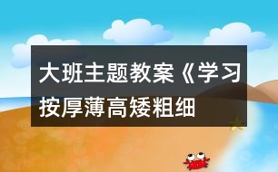 大班主題教案《學(xué)習(xí)按厚薄、高矮、粗細(xì)排序》反思