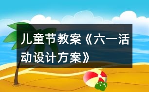 兒童節(jié)教案《六一活動設(shè)計方案》