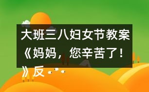 大班三八婦女節(jié)教案《媽媽，您辛苦了！》反思