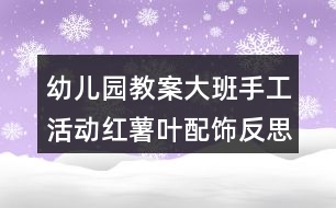 幼兒園教案大班手工活動(dòng)紅薯葉配飾反思