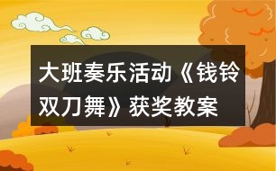 大班奏樂活動《錢鈴雙刀舞》獲獎(jiǎng)教案