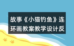 故事《小貓釣魚》連環(huán)畫教案教學(xué)設(shè)計(jì)反思