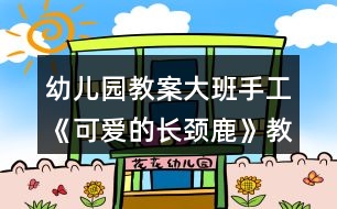 幼兒園教案大班手工《可愛(ài)的長(zhǎng)頸鹿》教案