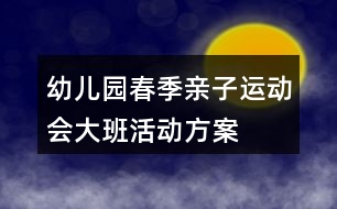 幼兒園春季親子運(yùn)動會大班活動方案