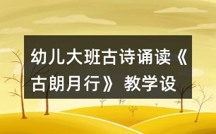 幼兒大班古詩誦讀《古朗月行》 教學(xué)設(shè)計與活動反思