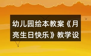 幼兒園繪本教案《月亮生日快樂》教學(xué)設(shè)計(jì)與反思