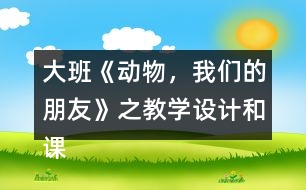 大班《動物，我們的朋友》之教學設(shè)計和課后反思