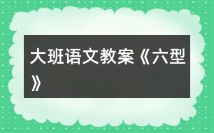 大班語文教案《六型》