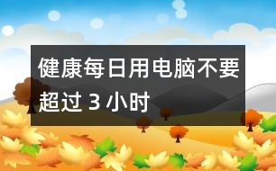 健康：每日用電腦不要超過(guò)３小時(shí)