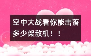 空中大戰(zhàn)：看你能擊落多少架敵機(jī)??！