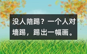 沒人陪踢？一個人對墻踢，踢出一幅畫。