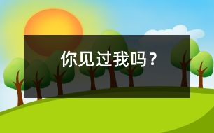 你見(jiàn)過(guò)我嗎？