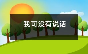 我可沒(méi)有說(shuō)話