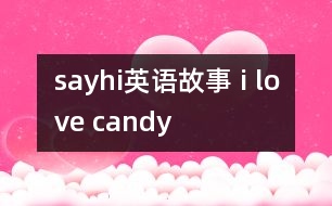 sayhi英語故事 i love candy