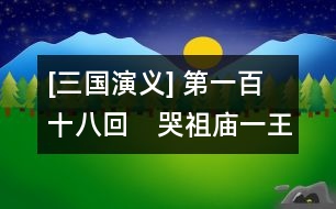 [三國(guó)演義] 第一百十八回　哭祖廟一王死孝　入西川二士爭(zhēng)功